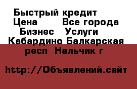 Быстрый кредит 48H › Цена ­ 1 - Все города Бизнес » Услуги   . Кабардино-Балкарская респ.,Нальчик г.